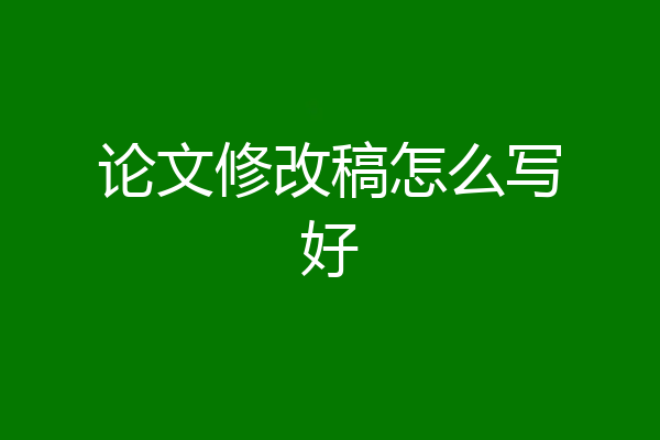 论文修改稿怎么写好