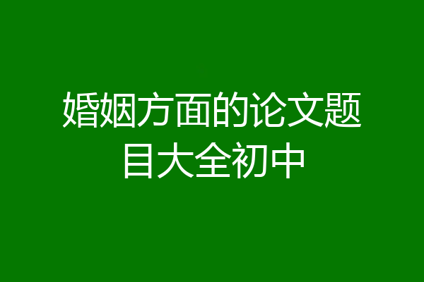 婚姻方面的论文题目大全初中