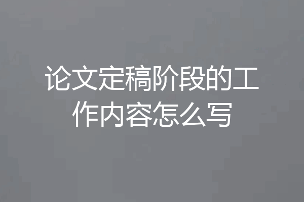 论文定稿阶段的工作内容怎么写