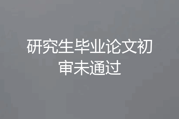 研究生毕业论文初审未通过