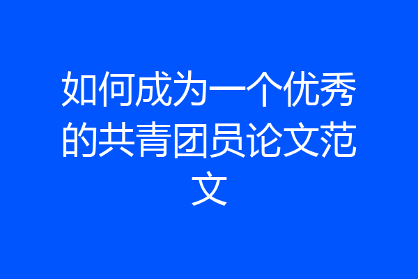 如何成为一个优秀的共青团员论文范文