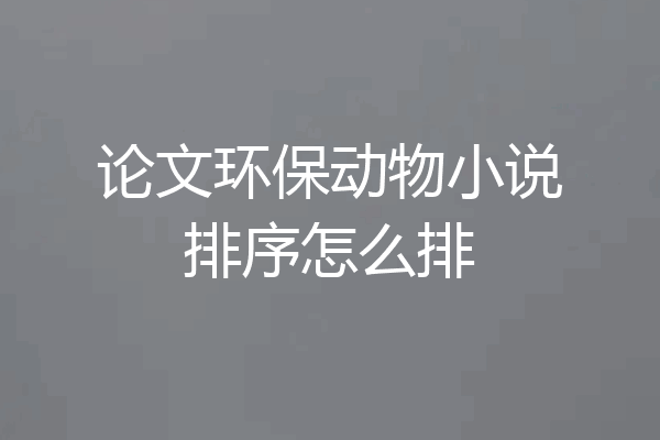 论文环保动物小说排序怎么排