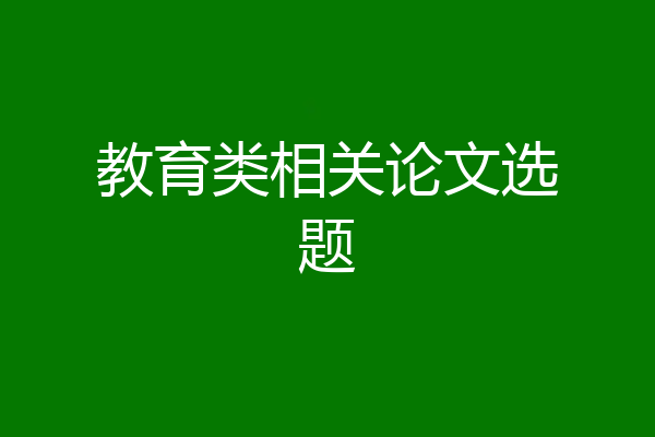 教育类相关论文选题