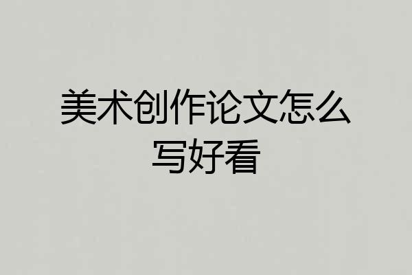 美术创作论文怎么写好看