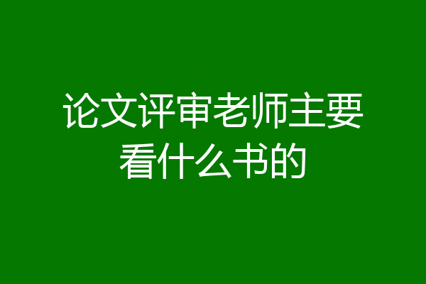 论文评审老师主要看什么书的