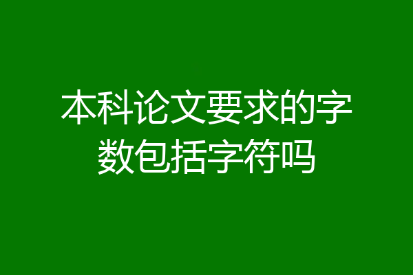 本科论文要求的字数包括字符吗