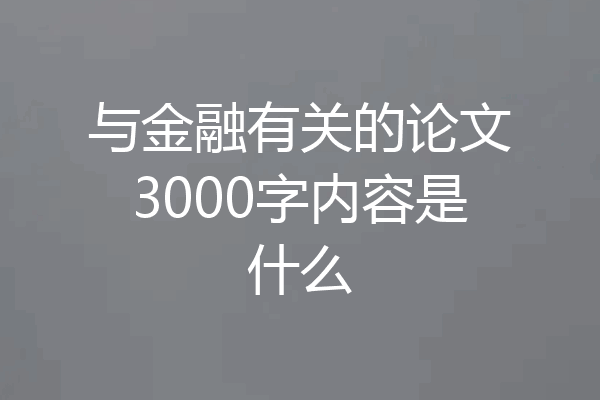与金融有关的论文3000字内容是什么