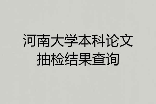 河南大学本科论文抽检结果查询