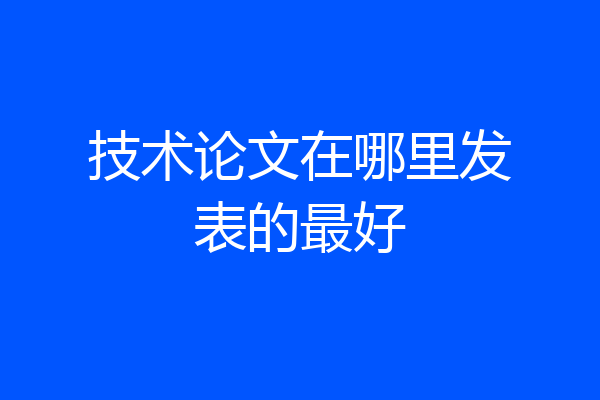 技术论文在哪里发表的最好