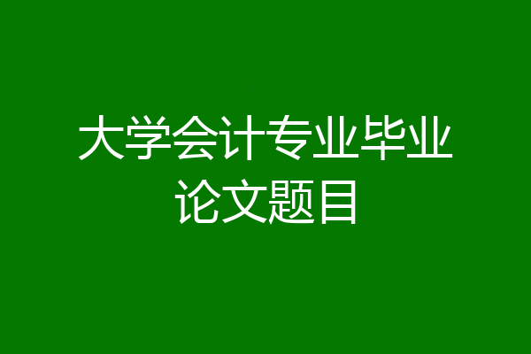 大学会计专业毕业论文题目