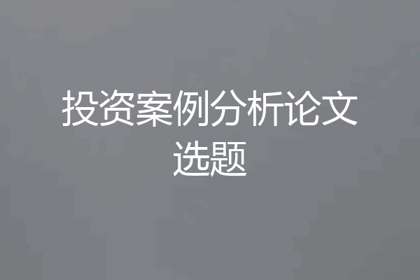 投资案例分析论文选题