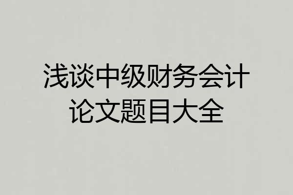浅谈中级财务会计论文题目大全