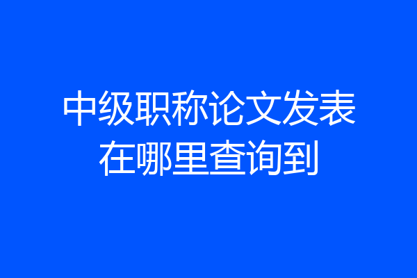 中级职称论文发表在哪里查询到
