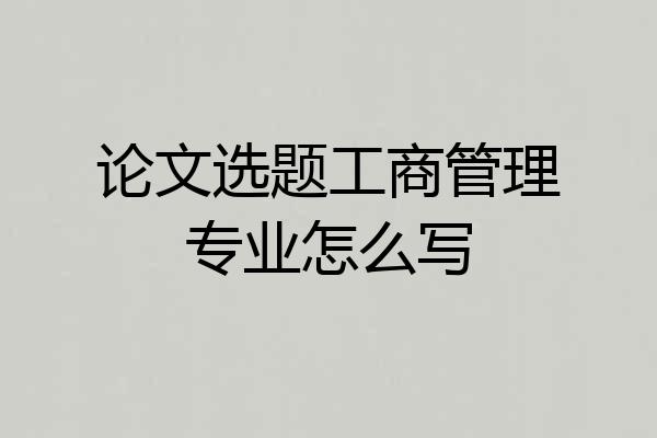 论文选题工商管理专业怎么写