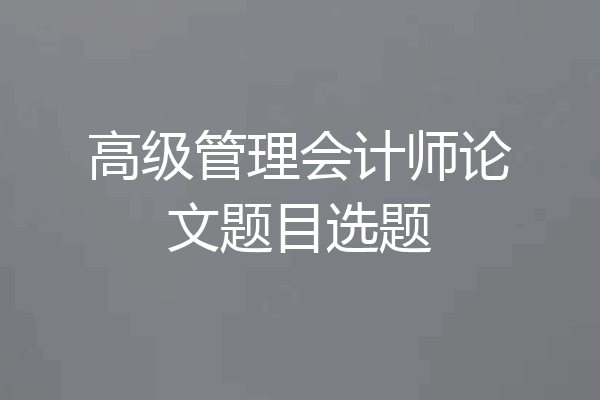 高级管理会计师论文题目选题