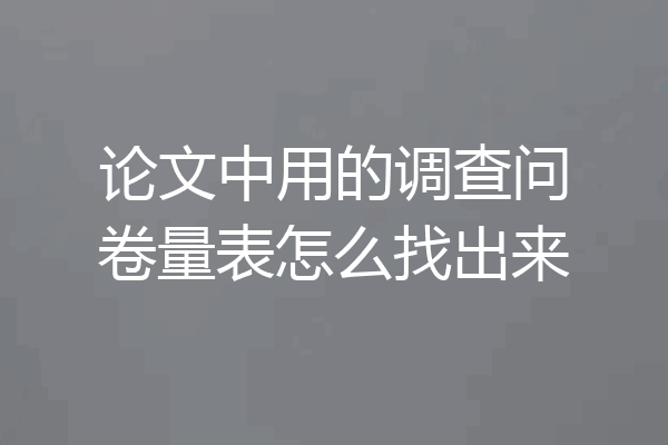 论文中用的调查问卷量表怎么找出来