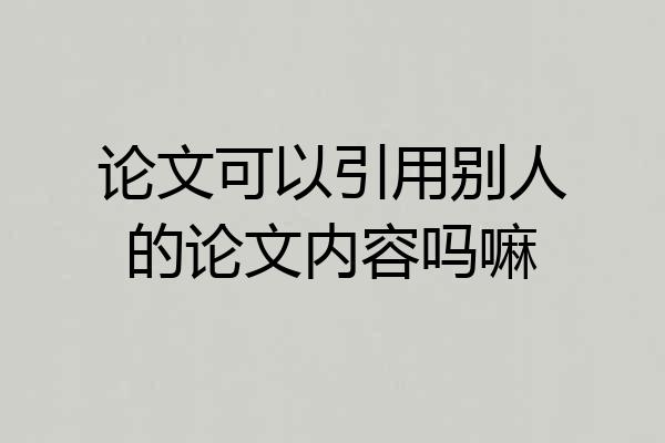 论文可以引用别人的论文内容吗嘛