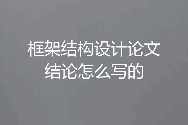 框架结构设计论文结论怎么写的