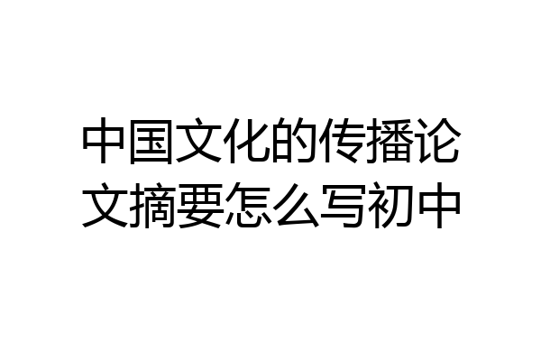 中国文化的传播论文摘要怎么写初中