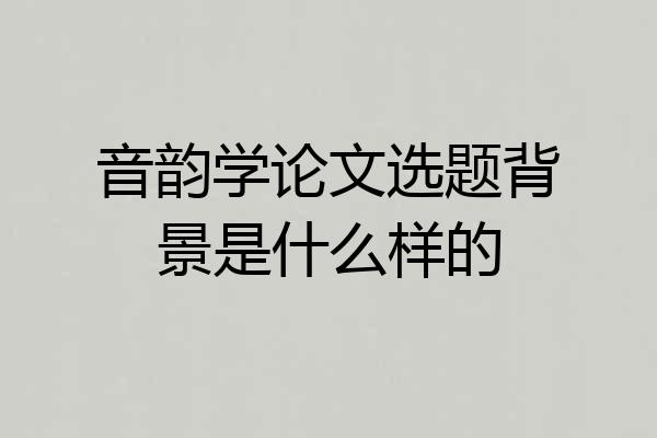 音韵学论文选题背景是什么样的