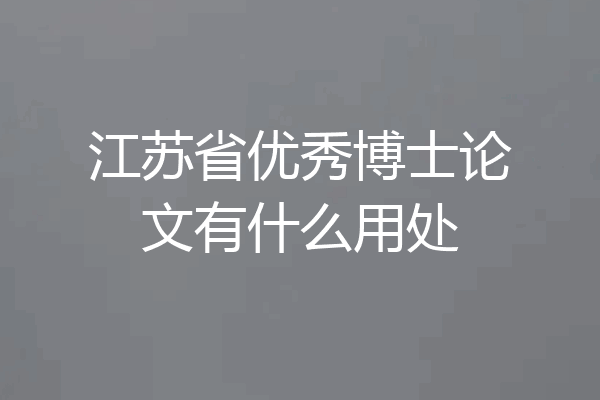 江苏省优秀博士论文有什么用处