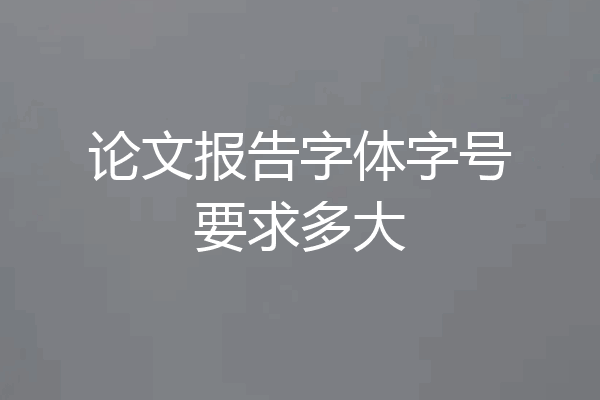 论文报告字体字号要求多大