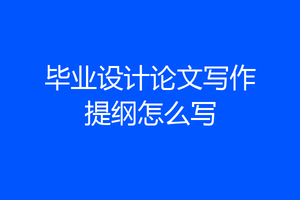 毕业设计论文写作提纲怎么写