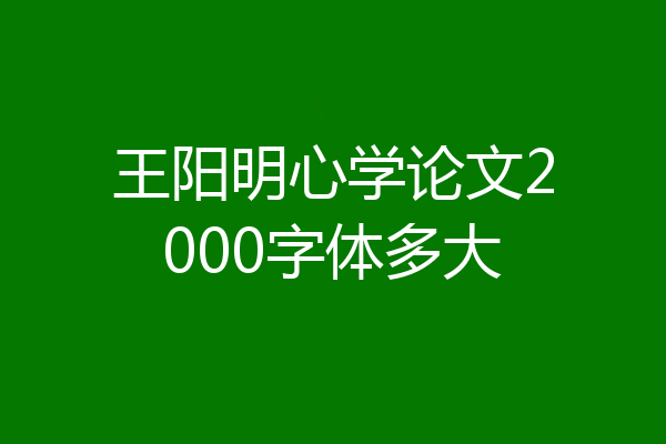 王阳明心学论文2000字体多大