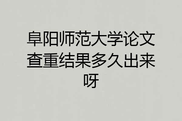 阜阳师范大学论文查重结果多久出来呀
