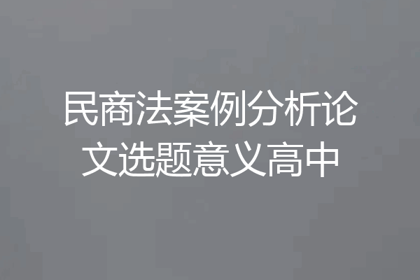 民商法案例分析论文选题意义高中