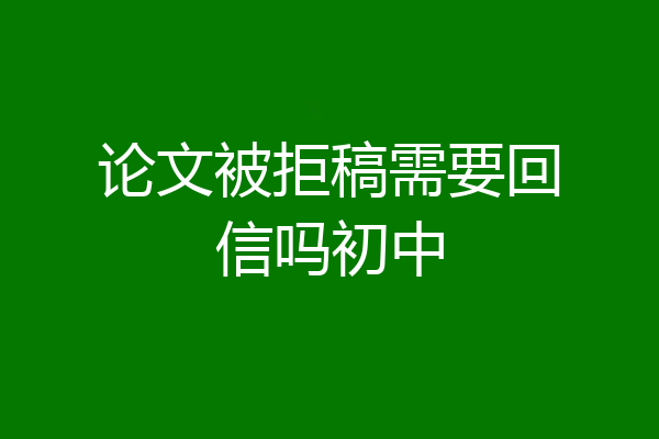 论文被拒稿需要回信吗初中