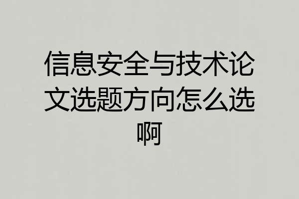 信息安全与技术论文选题方向怎么选啊