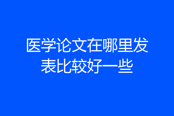 医学论文在哪里发表比较好一些