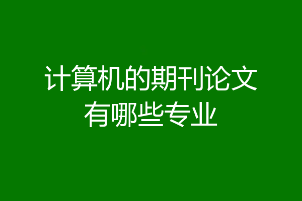 计算机的期刊论文有哪些专业