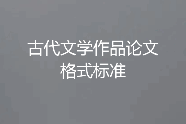 古代文学作品论文格式标准