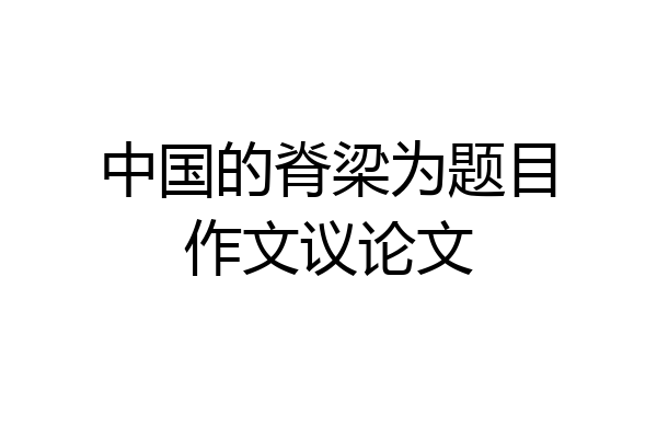 中国的脊梁为题目作文议论文