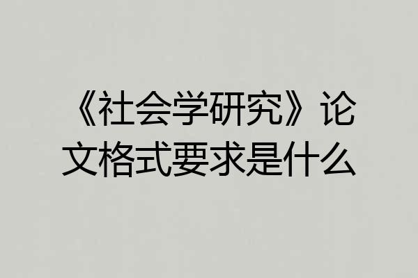 《社会学研究》论文格式要求是什么