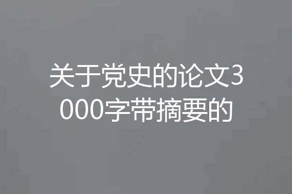 关于党史的论文3000字带摘要的