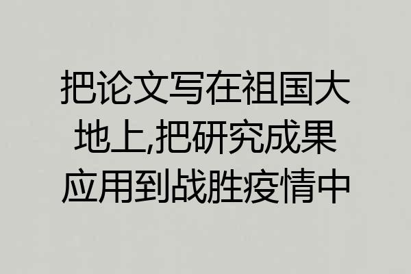 把论文写在祖国大地上,把研究成果应用到战胜疫情中