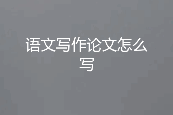 语文写作论文怎么写