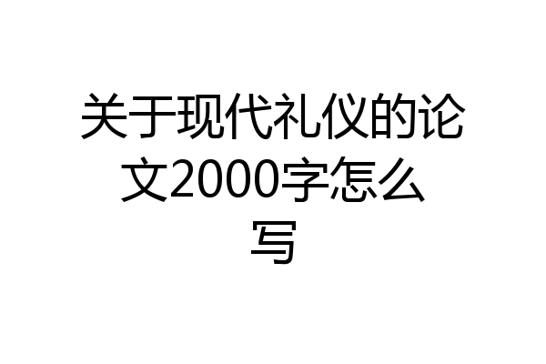 关于现代礼仪的论文2000字怎么写