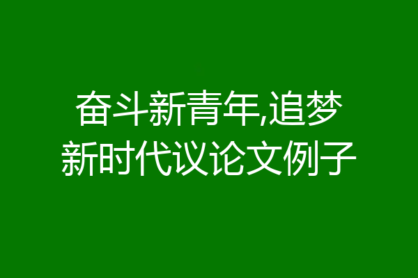 奋斗新青年,追梦新时代议论文例子
