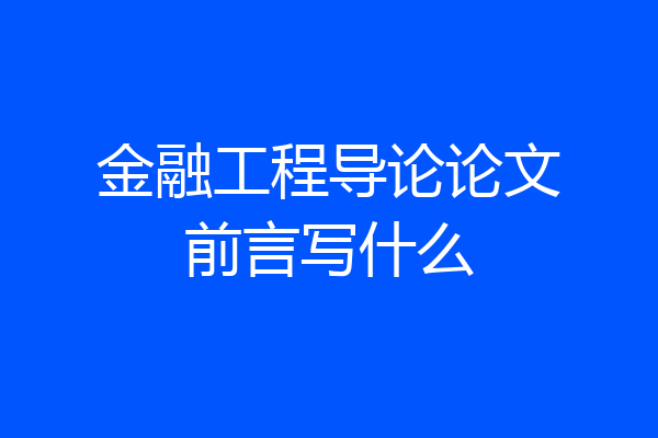 金融工程导论论文前言写什么