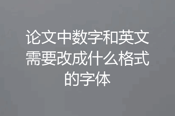 论文中数字和英文需要改成什么格式的字体