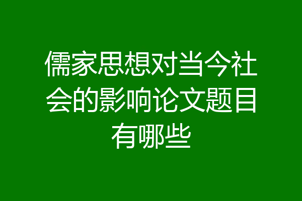儒家思想对当今社会的影响论文题目有哪些