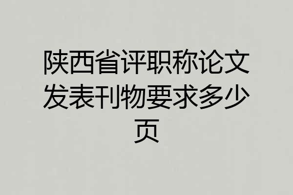 陕西省评职称论文发表刊物要求多少页