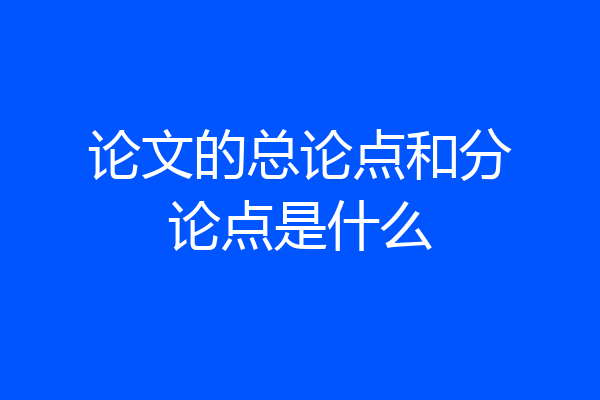 论文的总论点和分论点是什么
