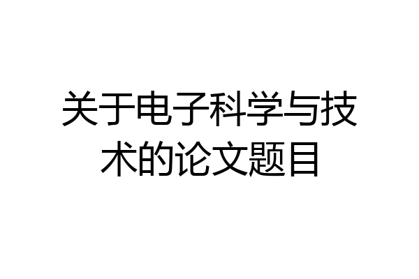 关于电子科学与技术的论文题目