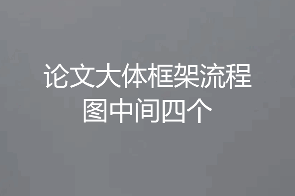 论文大体框架流程图中间四个