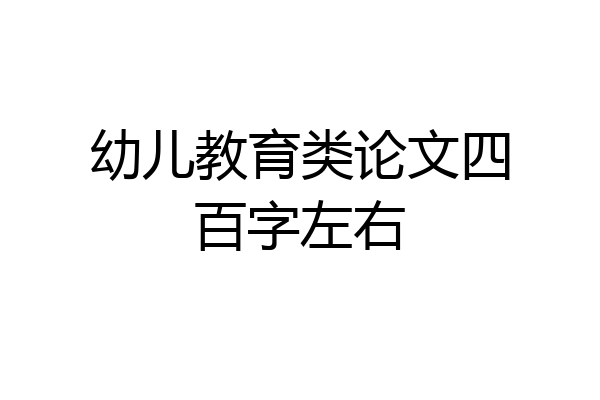 幼儿教育类论文四百字左右